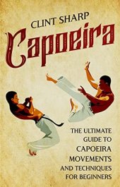 book Capoeira: The Ultimate Guide to Capoeira Movements and Techniques for Beginners (Mix Martial Arts)