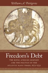 book Freedom's Debt: The Royal African Company and the Politics of the Atlantic Slave Trade, 1672-1752 (Published by the Omohundro Institute of Early ... and the University of North Carolina Press)