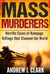 book Mass Murderers Horrific Cases of Rampage Killings that Stunned the World