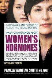 book What You Must Know About Women's Hormones - Second Edition: Your Guide to Natural Hormone Treatments for PMS, Menopause, Osteoporosis, PCOS, and More