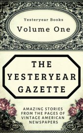 book The Yesteryear Gazette: Volume One: Amazing Stories From the Pages of Vintage American Newspapers