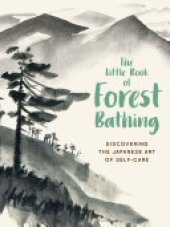 book The Little Book of Forest Bathing: Discovering the Japanese Art of Self-Care