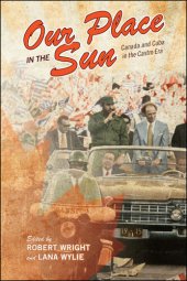 book Our Place in the Sun: Canada and Cuba in the Castro Era