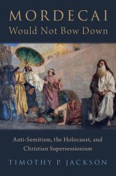 book Mordecai Would Not Bow Down: Anti-Semitism, the Holocaust, and Christian Supersessionism