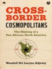 book Cross-Border Cosmopolitans: The Making of a Pan-African North America