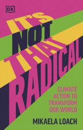 book It's Not That Radical: Climate Action to Transform Our World