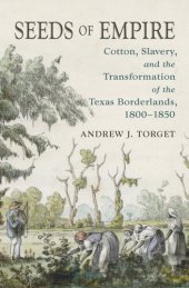 book Seeds of Empire: Cotton, Slavery, and the Transformation of the Texas Borderlands, 1800-1850