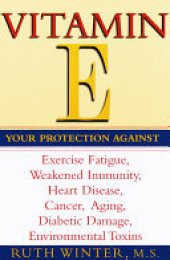 book Vitamin E: Your Protection Against Exercise Fatigue, Weakened Immunity, Heart Disease, Cancer, Aging, Diabetic Damage, Environmental Toxins