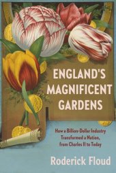 book England's Magnificent Gardens: How a Billion-Dollar Industry Transformed a Nation, from Charles II to Today