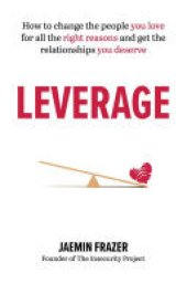 book Leverage: How to change the people you love for all the right reasons and get the relationships you deserve