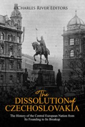 book The Dissolution of Czechoslovakia: The History of the Central European Nation from Its Founding to Its Breakup