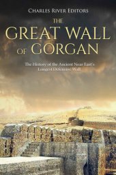 book The Great Wall of Gorgan: The History of the Ancient Near East’s Longest Defensive Wall