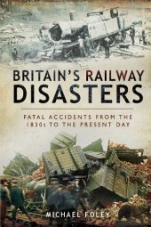 book Britain’s Railway Disasters: Fatal Accidents From the 1830s to the Present Day