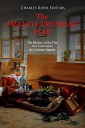 book The Franco-Prussian War: The History of the War that Established the German Empire