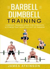 book Barbell & Dumbbell Training: A Weight Training Guide For Strength & Fitness That Won’t Go Out Of Fashion (Home Workout, Weight Loss & Fitness Success)