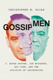 book Gossip Men: J. Edgar Hoover, Joe McCarthy, Roy Cohn, and the Politics of Insinuation