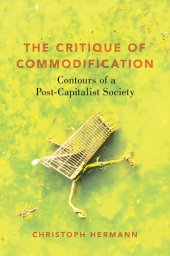 book The Critique of Commodification: Contours of a Post-Capitalist Society