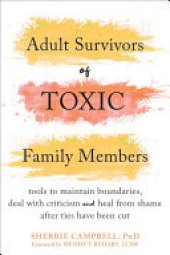 book Adult Survivors of Toxic Family Members: Tools to Maintain Boundaries, Deal with Criticism, and Heal from Shame After Ties Have Been Cut