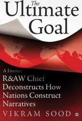 book The Ultimate Goal: A Former R&AW Chief Deconstructs How Nations Construct Narratives