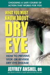 book What You Must Know About Dry Eye: How to Prevent, Stop, or Reverse Dry Eye Disease