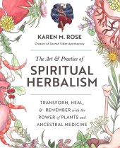 book The Art & Practice of Spiritual Herbalism: Transform, Heal, and Remember with the Power of Plants and Ancestral Medicine