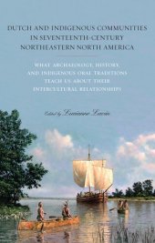 book Dutch and Indigenous Communities in Seventeenth-Century Northeastern North America: What Archaeology, History, and Indigenous Oral Traditions Teach Us about Their Intercultural Relationships