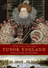 book A Journey Through Tudor England: Hampton Court Palace and the Tower of London to Stratford-Upon-Avon and Thornbury Castle