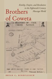 book Brothers of Coweta: Kinship, Empire, and Revolution in the Eighteenth-Century Muscogee World