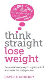 book Think Straight, Lose Weight: The revolutionary way to regain control and create the body you love