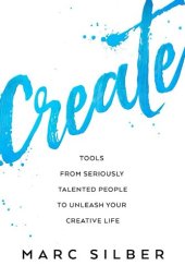 book Create: Tools from Seriously Talented People to Unleash Your Creative Life