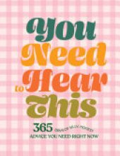 book You Need to Hear This: 365 Days of Silly, Honest Advice You Need Right Now