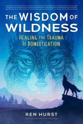 book The Wisdom of Wildness: Healing the Trauma of Domestication