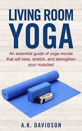 book Living Room Yoga: An essential guide of yoga moves that will tone, stretch, and strengthen your muscles! (Living Room Fit Book 3)