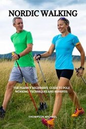 book Nordic Walking : The perfect beginner's guide to pole walking technique and benefits