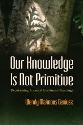 book Our Knowledge Is Not Primitive: Decolonizing Botanical Anishinaabe Teachings