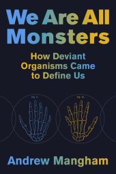 book We Are All Monsters: How Deviant Organisms Came to Define Us