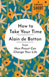 book How to Take Your Time: from How Proust Can Change Your Life