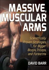 book Massive, Muscular Arms: Scientifically Proven Strategies for Bigger Biceps, Triceps, and Forearms