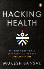 book Hacking Health: The Only Book You’ll Ever Need to Live Your Healthiest Life