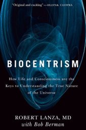 book Biocentrism: How Life and Consciousness are the Keys to Understanding the True Nature of the Universe