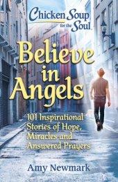 book Chicken Soup for the Soul: Believe in Angels: 101 Inspirational Stories of Hope, Miracles and Answered Prayers