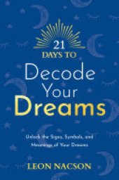 book 21 Days to Decode Your Dreams: Unlock the Signs, Symbols, and Meanings of Your Dreams