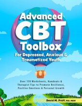 book Advanced CBT Toolbox for Depressed, Anxious & Traumatized Youth: Over 150 Worksheets, Handouts & Therapist Tips to Promote Resilience, Positive Emotions & Personal Growth