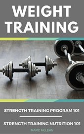 book Weight Training: 2 Books Bundle - Strength Training Program 101 + Strength Training Nutrition 101