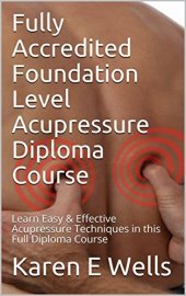 book Fully Accredited Foundation Level Acupressure Diploma Course: Learn Easy & Effective Acupressure Techniques in this Full Diploma Course