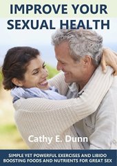 book Improve Your Sexual Health: SIMPLE YET POWERFUL EXERCISES AND LIBIDO BOOSTING FOODS AND NUTRIENTS FOR GREAT SEX