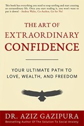 book The Art of Extraordinary Confidence: Your Ultimate Path To Love, Wealth, and Freedom