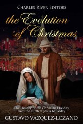 book The Evolution of Christmas: The History of the Christian Holiday from the Birth of Jesus to Today