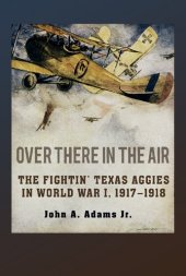 book Over There in the Air: The Fightin' Texas Aggies in World War I, 1917-1918 (C. A. Brannen Series)