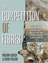 book The Competition of Fibres: Early Textile Production in Western Asia, South-east and Central Europe (10,000-500BCE) (Ancient Textiles)